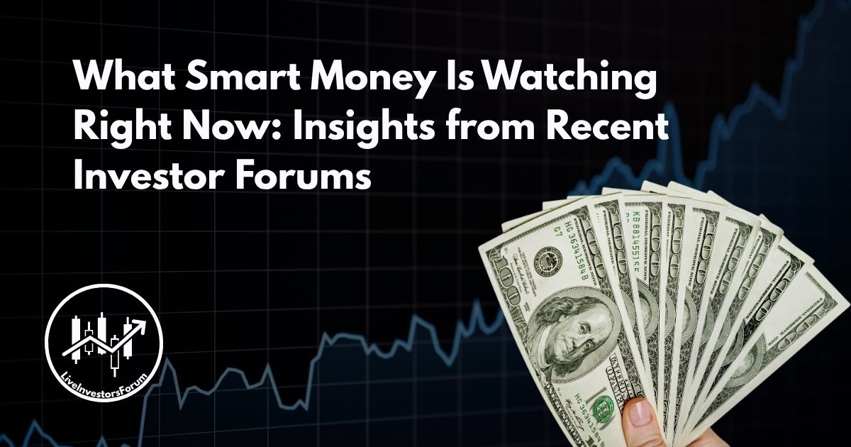 What Smart Money Is Watching Right Now: Insights from Recent Investor Forums